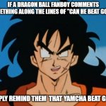 bUt CaN hE bEaT gOkU tHoUgH???!!!?111 Yes. Yes, he did. | IF A DRAGON BALL FANBOY COMMENTS SOMETHING ALONG THE LINES OF "CAN HE BEAT GOKU,"; SIMPLY REMIND THEM  THAT YAMCHA BEAT GOKU. | image tagged in yamcha,goku,dragon ball | made w/ Imgflip meme maker