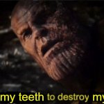 People who grind their teeth | my teeth; my teeth | image tagged in thanos i used the stones to destroy the stones,memes,teeth,grinding teeth,pain | made w/ Imgflip meme maker