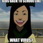 Joo Dee from Avatar | SCHOOL DISTRICTS SENDING KIDS BACK TO SCHOOL LIKE; WHAT VIRUS? THERE IS NO VIRUS. | image tagged in joo dee from avatar | made w/ Imgflip meme maker