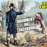 Burr vs. Hamilton | 2020 IN A NUTSHELL; ARGUMENT ON FACEBOOK; ME | image tagged in burr vs hamilton | made w/ Imgflip meme maker