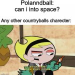 polandball in a nutshell | Polanndball: can i into space? Any other countryballs charecter: | image tagged in so,polandball | made w/ Imgflip meme maker
