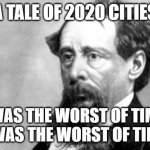If Dickens Lived Today | A TALE OF 2020 CITIES; IT WAS THE WORST OF TIMES, IT WAS THE WORST OF TIMES | image tagged in charles dickens,2020,everything is awful | made w/ Imgflip meme maker