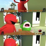 Elmo is talking you shut your trap