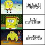 The Star Wars animated tv series evolution | STAR WARS FORCES OF DESTINY; STAR WARS RESISTANCE; STAR WARS REBELS; STAR WARS THE CLONE WARS; LEGO STAR WARS THE YODA CHRONICLES | image tagged in spongebob strength,star wars | made w/ Imgflip meme maker