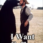 I Want Coffee | I Want Coffee | image tagged in i want coffee | made w/ Imgflip meme maker