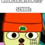 Just a test | ME: *GETS ONE WRONG ANSWER ON TEST*; SCHOOL:; LEARNIN' | image tagged in school,parappa | made w/ Imgflip meme maker