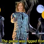 She already won from the start | Truth is.... The game was rigged from the start | image tagged in game was rigged from the start | made w/ Imgflip meme maker