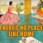 Housewife of Oz | THERE'S NO PLACE; LIKE HOME | image tagged in 50s housewife,wizard of oz,movie quotes,home,so true memes,pop culture | made w/ Imgflip meme maker