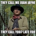 john wayne vs chuck norris | THEY CALL ME JUAN JAYNE; WHAT DO THEY CALL YOU? LATE FOR SUPPER? | image tagged in john wayne vs chuck norris | made w/ Imgflip meme maker