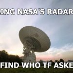 Me using NASA’s radar dish meme