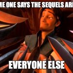 so true | WHEN SOME ONE SAYS THE SEQUELS ARE THE BEST EVERYONE ELSE | image tagged in flynn rider swords,star wars | made w/ Imgflip meme maker