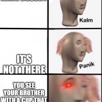 kalm, panik, FREAC | YOU HAVE DESERT; IT'S NOT THERE; YOU SEE YOUR BROTHER WITH A CUP THAT LOOKS FAMILIAR | image tagged in kalm panik freac | made w/ Imgflip meme maker