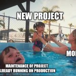 Swimming pool | NEW PROJECT; MONEY; MAINTENANCE OF PROJECT ALREADY RUNNING ON PRODUCTION | image tagged in swimming pool | made w/ Imgflip meme maker