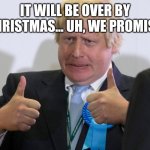 boris johnson | IT WILL BE OVER BY CHRISTMAS... UH, WE PROMISE | image tagged in boris johnson | made w/ Imgflip meme maker