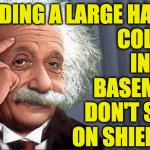 All you budding scientists please remember that safety is job one  ( : | BUILDING A LARGE HADRON
COLLIDER
IN YOUR
BASEMENT?
DON'T SKIMP
ON SHIELDING. | image tagged in roll safe einstein,memes,goggles,fire extinguisher,marie curie,fantastic 4 | made w/ Imgflip meme maker