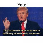 I hope the Haunter won´t have a everstone in the remake | Mindy:*Gives you a Haunter with a everstone*; You: | image tagged in donald trump worst trade deal,pokemon,pokemon diamond and pearl | made w/ Imgflip meme maker