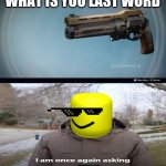 The Last word | WHAT IS YOU LAST WORD; HELLO | image tagged in the last word,grampa's last words | made w/ Imgflip meme maker