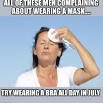 Both are uncomfortable | ALL OF THESE MEN COMPLAINING
ABOUT WEARING A MASK.... TRY WEARING A BRA ALL DAY IN JULY | image tagged in woman,mask,bra,hot,july,memes | made w/ Imgflip meme maker