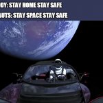 Quarantine meme | ASTRONAUTS: STAY SPACE STAY SAFE; EVERYBODY: STAY HOME STAY SAFE | image tagged in quarantine | made w/ Imgflip meme maker