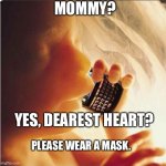 Baby asks mom for protection from Covid-19 | MOMMY? YES, DEAREST HEART? PLEASE WEAR A MASK. | image tagged in baby in womb on cell phone - fetus blackberry,covid-19 | made w/ Imgflip meme maker