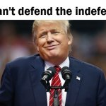 Trump Can't Defend The Indefensible