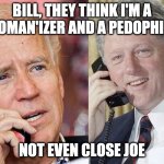 Clinton calming Uncle Joe | BILL, THEY THINK I'M A WOMAN'IZER AND A PEDOPHILE; NOT EVEN CLOSE JOE | image tagged in biden vag poke,upvote begging,memes,gif,funny,clinton | made w/ Imgflip meme maker