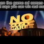 No One Cares | When the game ad comes on; that says you can win real money | image tagged in no one cares | made w/ Imgflip meme maker