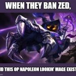 Veigar OP | WHEN THEY BAN ZED, AND THIS OP NAPOLEON LOOKIN' MAGE EXISTS. | image tagged in out 0f mana - veigar | made w/ Imgflip meme maker