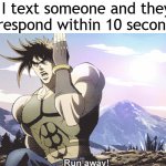 Jojo running away | When I text someone and they don't respond within 10 seconds: | image tagged in jojo running away | made w/ Imgflip meme maker