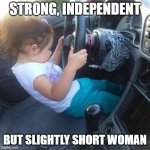 small but strong | STRONG, INDEPENDENT; BUT SLIGHTLY SHORT WOMAN | image tagged in short girl | made w/ Imgflip meme maker