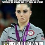 Introvert Logic.  Yes, I'm an introvert. | IF JESUS CAME BACK TODAY AND TOOK EVERYONE TO HEAVEN AND LEFT ONLY ME BEHIND; I'D CONSIDER THAT A WIN! | image tagged in unimpressed olympic gymnast | made w/ Imgflip meme maker