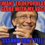 THE GATES OF HELL SHALL NOT PREVAIL | ''I WANT TO DEPOPULATE THE GLOBE WITH MY VACCINE; ''SSSHHH DON'T TELL'' | image tagged in the gates of hell shall not prevail | made w/ Imgflip meme maker