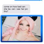 time to baptize my pc now that i typed her name in google | image tagged in im serious dude she looks crazy,belle delphine,thots,thot | made w/ Imgflip meme maker