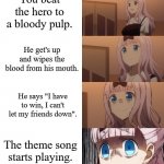 Stressed Chika | You beat the hero to a bloody pulp. He get's up and wipes the blood from his mouth. He says "I have to win, I can't let my friends down". The theme song starts playing. | image tagged in stressed chika | made w/ Imgflip meme maker