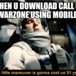 This little maneuver is gonna cost us 51 years | WHEN U DOWNLOAD CALL OF DUTY WARZONE USING MOBILE DATA | image tagged in this little maneuver is gonna cost us 51 years | made w/ Imgflip meme maker