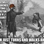 And then he goes and has breakfast. #scumbagburr | TENTATIVELY APPROACHES A DYING HAMILTON AS IF IN REGRET; THEN JUST TURNS AND WALKS AWAY | image tagged in aaron burr and alexander hamilton | made w/ Imgflip meme maker