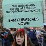 Trust me, I know science. | THE EPA IS A JOKE; OUR OCEANS AND RIVERS ARE FULL OF DIHYDRONGENMONOXIDE; BAN CHEMICALS
NOW!!! | image tagged in protestor,science,environmental protection agency,environment | made w/ Imgflip meme maker