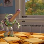 hmm yes the floor is made out of floor