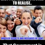 GOVERNMENT | UNVEILED SECRETS AND MESSAGES OF LIGHT | image tagged in government | made w/ Imgflip meme maker