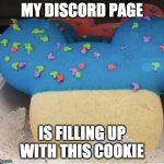 this cookie is filling up my discord | MY DISCORD PAGE; IS FILLING UP WITH THIS COOKIE | image tagged in le cookie,disney,cookie | made w/ Imgflip meme maker