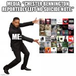 It’s three years later...still too soon? | MEDIA:  “CHESTER BENNINGTON REPORTEDLY LEFT NO SUICIDE NOTE.”; ME: | image tagged in will smith,linkin park | made w/ Imgflip meme maker
