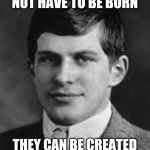 William James Sidis | GENIUSES DO NOT HAVE TO BE BORN; THEY CAN BE CREATED BY DELIBERATE TRAINING | image tagged in william james sidis | made w/ Imgflip meme maker