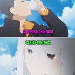 Re:Zero Season 2 Subaru and Echidna | SHIPPERS AND FANS; SERIES WRITERS | image tagged in rezero season 2 subaru and echidna | made w/ Imgflip meme maker