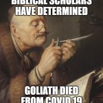 Covid strikes again | BIBLICAL SCHOLARS HAVE DETERMINED; GOLIATH DIED FROM COVID 19 | image tagged in covid-19 | made w/ Imgflip meme maker