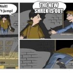 Wait Don’t Jump | THE NEW SHREK IS OUT | image tagged in wait dont jump | made w/ Imgflip meme maker