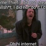 When you catch and call-out a profile that stole your meme | Meme Thief: I did not steal it, it's bullsh*t, I did not do it I did not; Oh hi internet | image tagged in tommy wiseau did not hit her,memes | made w/ Imgflip meme maker