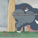 Grandmas food Is best | My Grandma's Cooking; Gordon Ramsay's entire Chef career | image tagged in strong tom | made w/ Imgflip meme maker