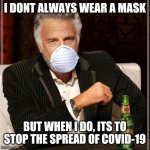 I dont always wear a mask | I DONT ALWAYS WEAR A MASK; BUT WHEN I DO, ITS TO STOP THE SPREAD OF COVID-19 | image tagged in i dont always wear a mask,the most interesting man in the world,covid-19,coronavirus meme | made w/ Imgflip meme maker
