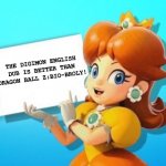 Daisy has the ultimate truth | THE DIGIMON ENGLISH DUB IS BETTER THAN DRAGON BALL Z:BIO-BROLY! | image tagged in daisy sign | made w/ Imgflip meme maker