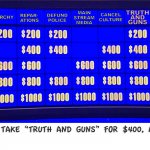 I'll take truth and guns for $400, Alex.